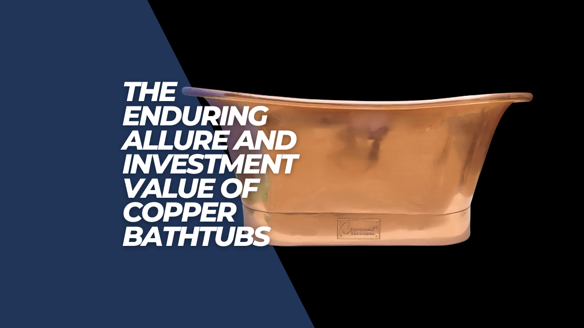 Copper Bathtubs Timeless Luxury and Investment